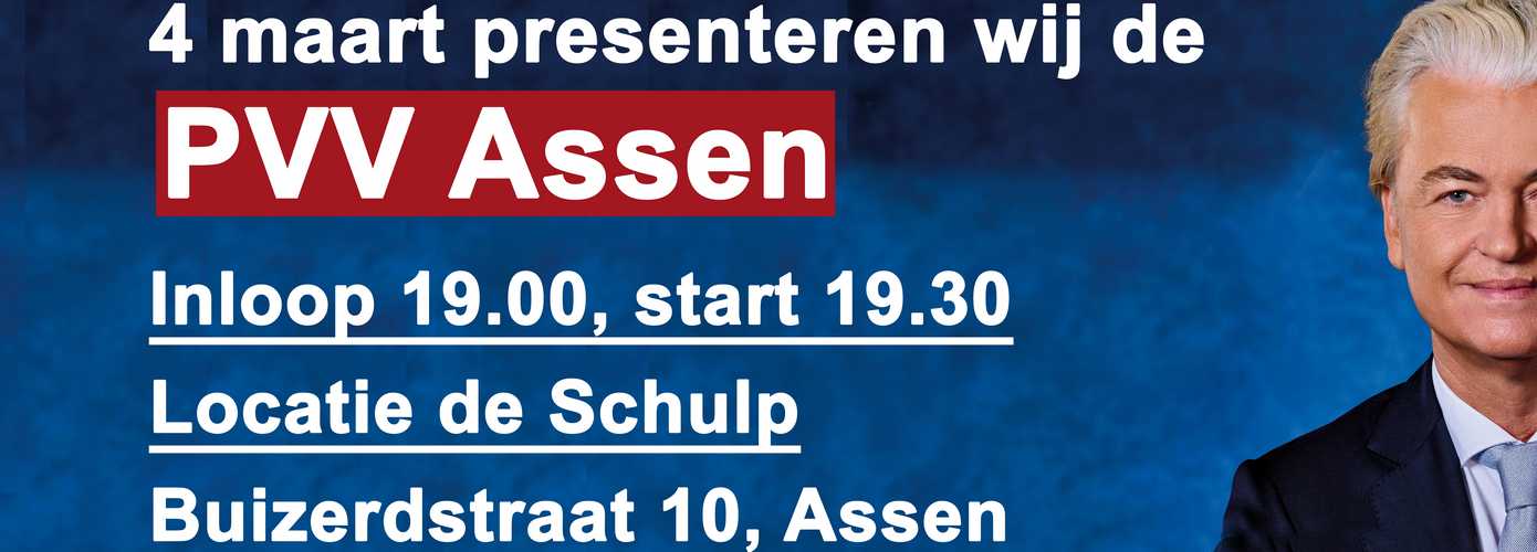 De PVV Assen komt naar u toe! In Assen!